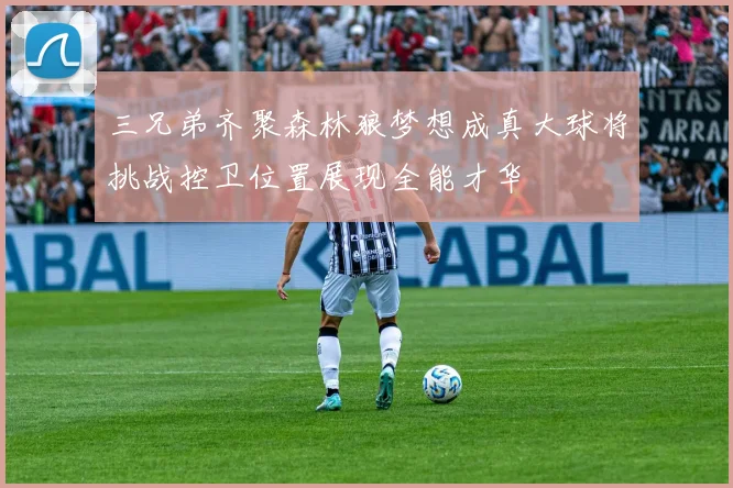 三兄弟齐聚森林狼梦想成真大球将挑战控卫位置展现全能才华