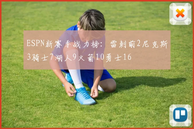 ESPN新赛季战力榜：雷刺前2尼克斯3骑士7湖人9火箭10勇士16