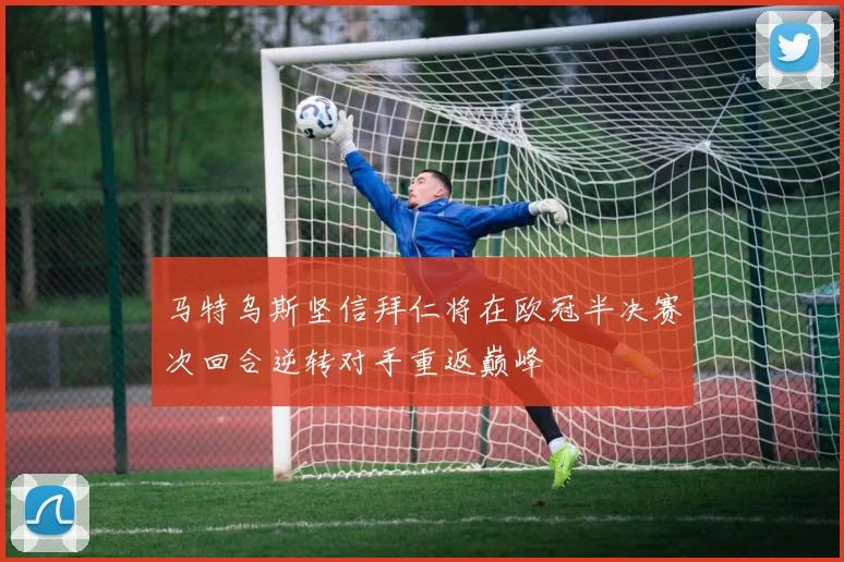 马特乌斯坚信拜仁将在欧冠半决赛次回合逆转对手重返巅峰